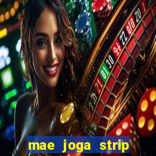 mae joga strip poker com o filho